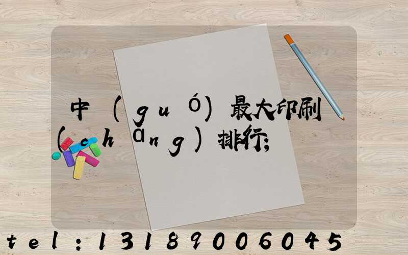 中國(guó)最大印刷廠(chǎng)排行