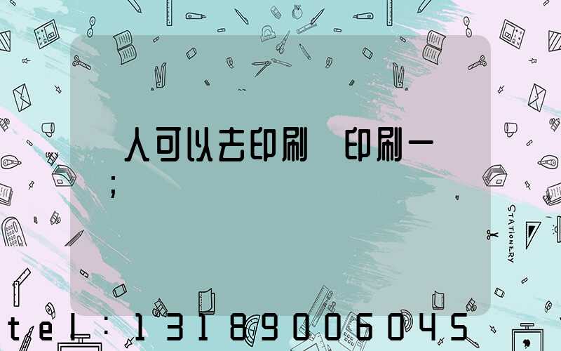 個人可以去印刷廠印刷一張嗎