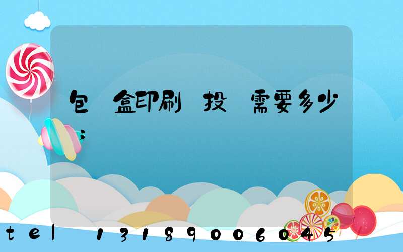 包裝盒印刷廠投資需要多少錢