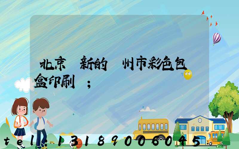 北京嶄新的廣州市彩色包裝盒印刷廠