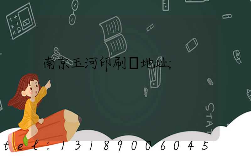 南京玉河印刷廠地址
