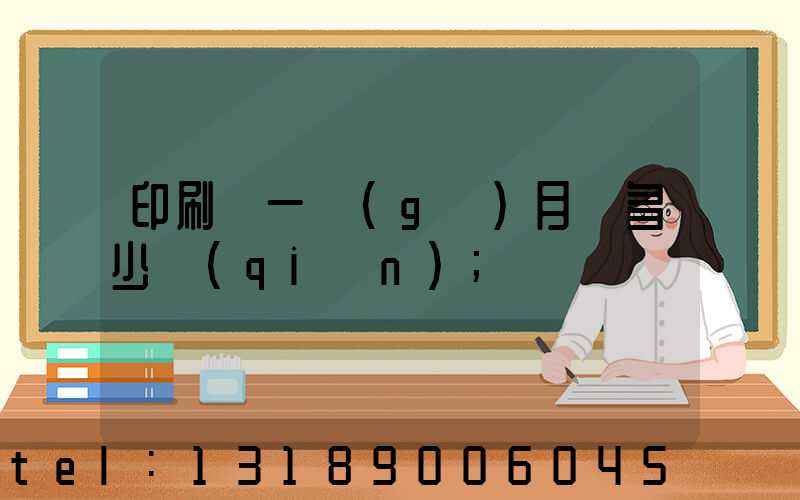 印刷廠一個(gè)月掙多少錢(qián)