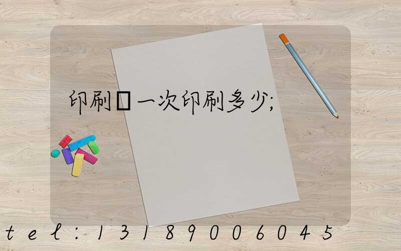印刷廠一次印刷多少