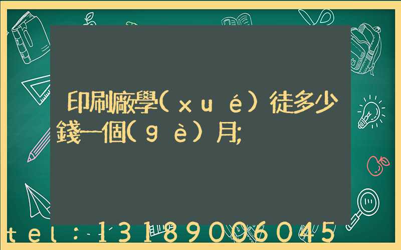 印刷廠學(xué)徒多少錢一個(gè)月