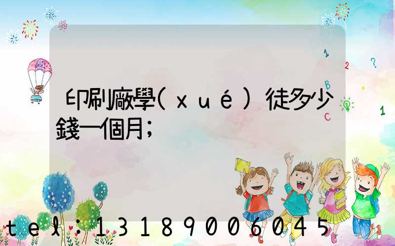 印刷廠學(xué)徒多少錢一個月
