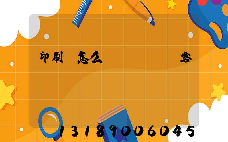 印刷廠怎么開發(fā)客戶