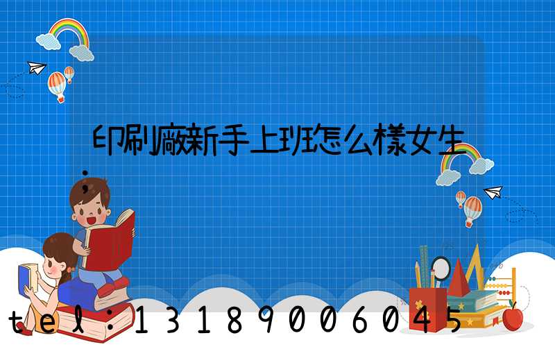 印刷廠新手上班怎么樣女生