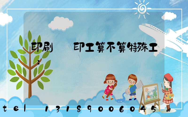 印刷廠膠印工算不算特殊工種