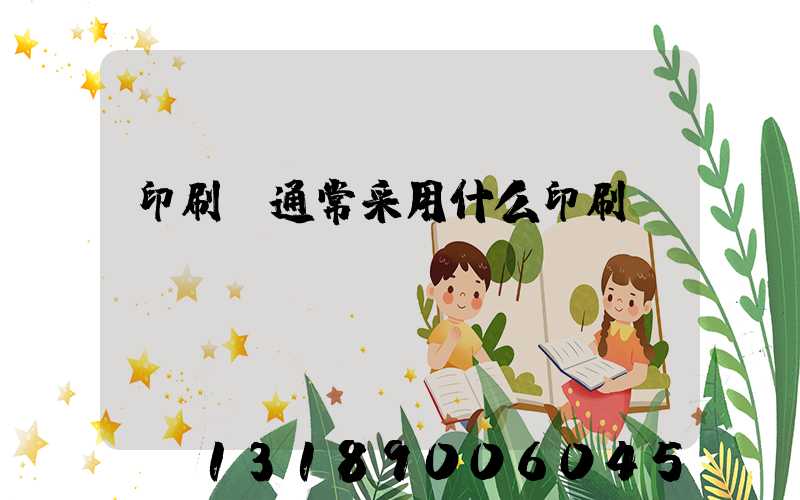 印刷廠通常采用什么印刷