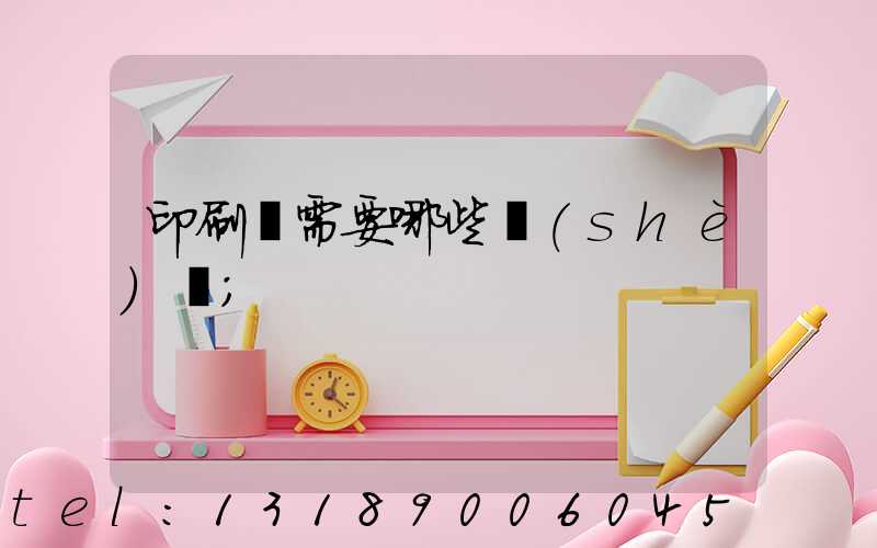 印刷廠需要哪些設(shè)備