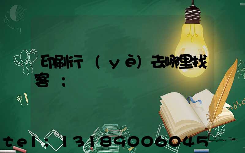 印刷行業(yè)去哪里找客戶