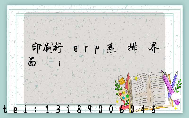 印刷行業erp系統排產界面設計