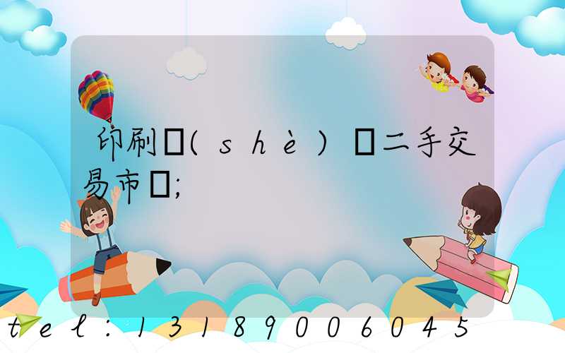 印刷設(shè)備二手交易市場