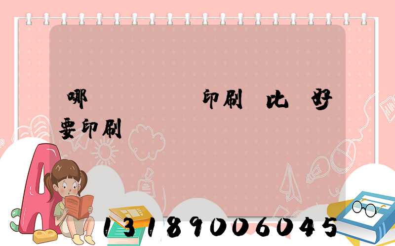 哪個(gè)印刷廠比較好要印刷