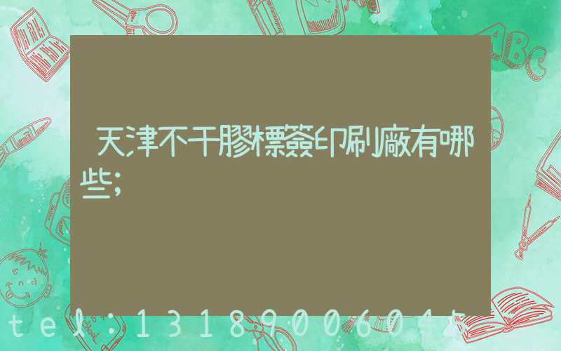 天津不干膠標簽印刷廠有哪些