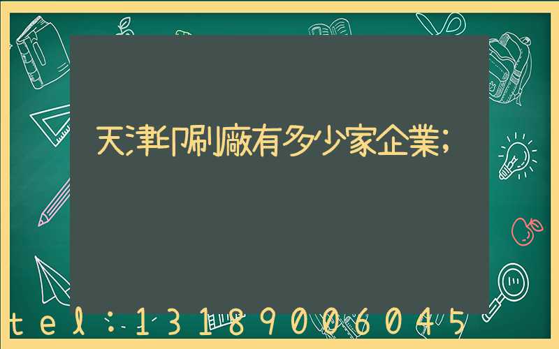 天津印刷廠有多少家企業
