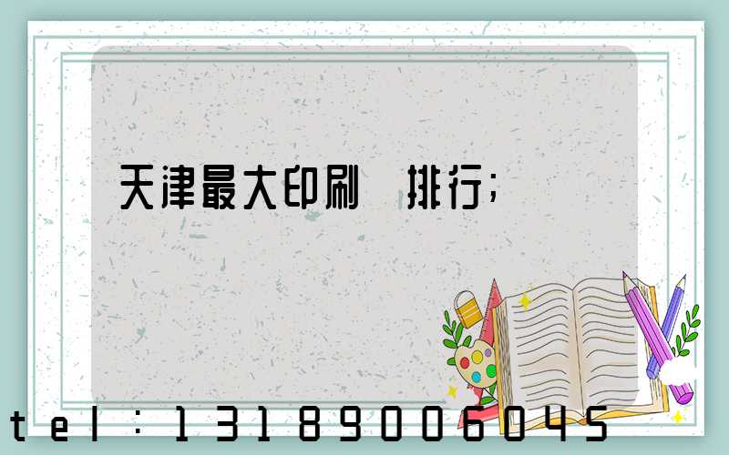 天津最大印刷廠排行