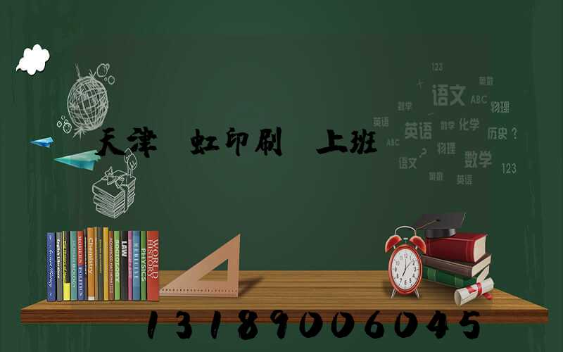 天津藝虹印刷廠上班時間