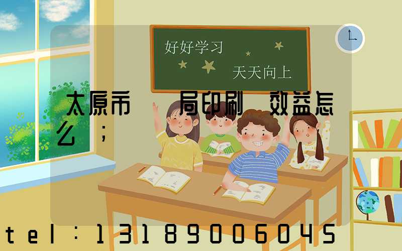 太原市稅務局印刷廠效益怎么樣