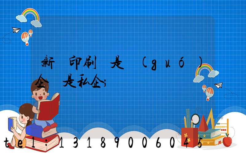 新華印刷廠是國(guó)企還是私企