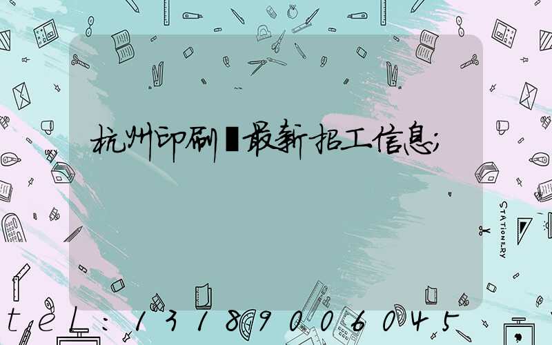 杭州印刷廠最新招工信息