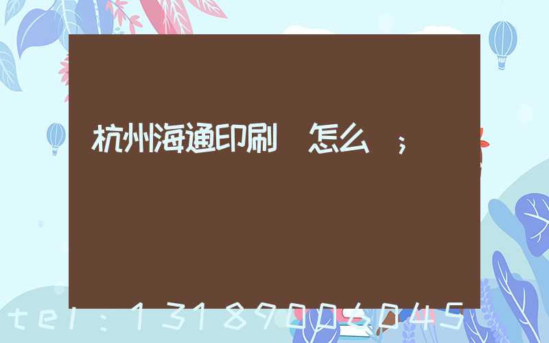 杭州海通印刷廠怎么樣