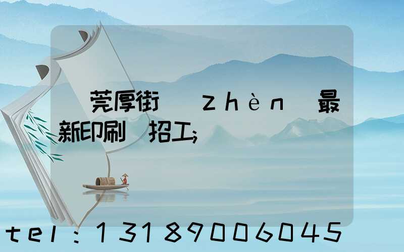 東莞厚街鎮(zhèn)最新印刷廠招工