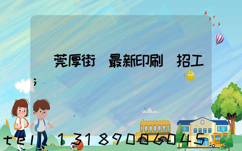 東莞厚街鎮最新印刷廠招工