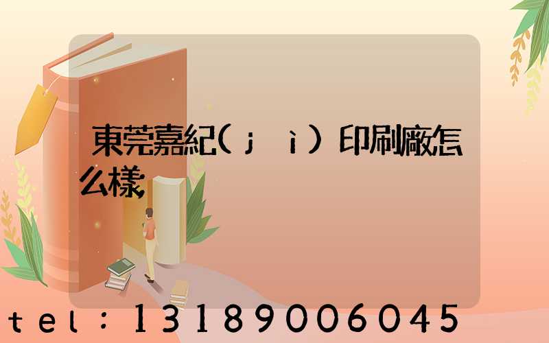 東莞嘉紀(jì)印刷廠怎么樣