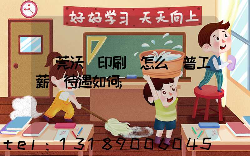 東莞沃頓印刷廠怎么樣普工薪資待遇如何