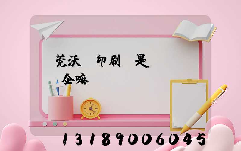 東莞沃頓印刷廠是國(guó)企嘛