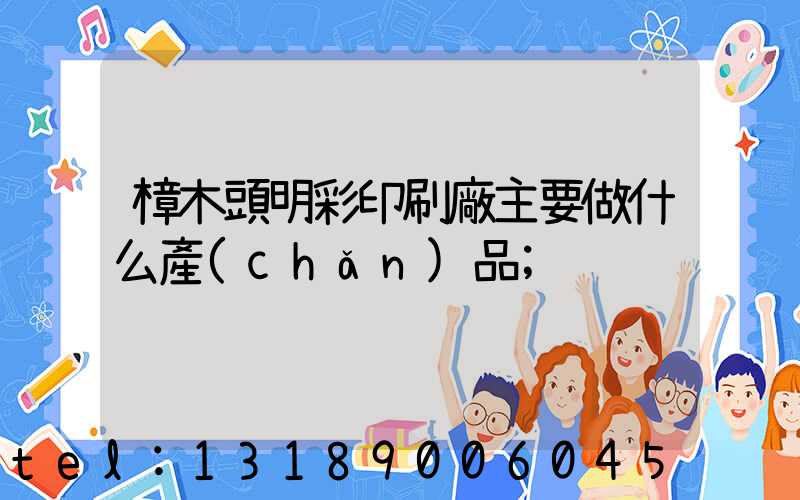 樟木頭明彩印刷廠主要做什么產(chǎn)品