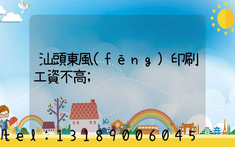 汕頭東風(fēng)印刷工資不高