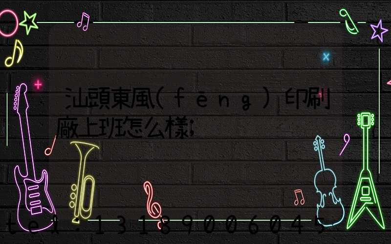 汕頭東風(fēng)印刷廠上班怎么樣