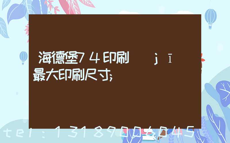 海德堡74印刷機(jī)最大印刷尺寸