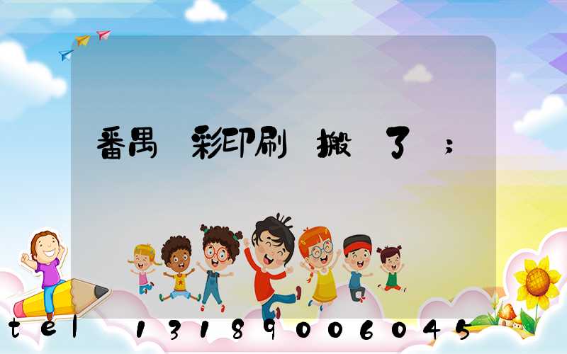 番禺藝彩印刷廠搬遷了嗎