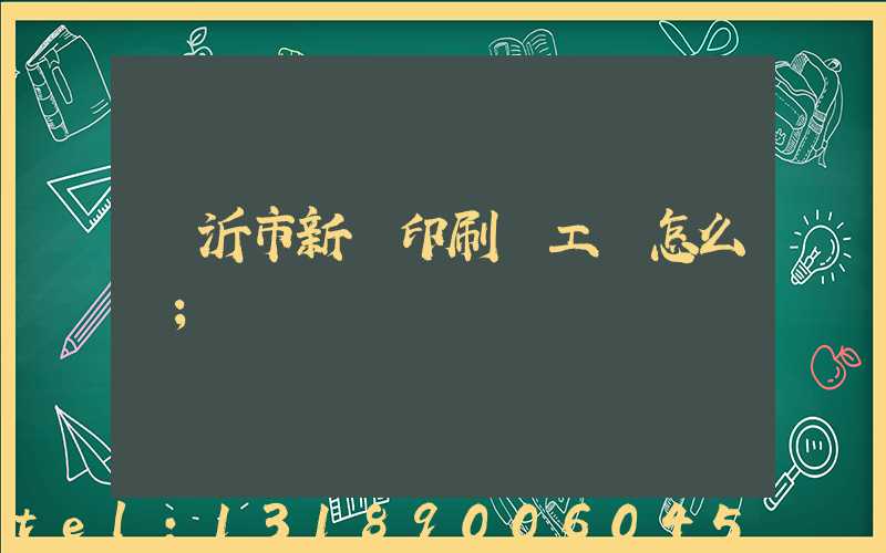 臨沂市新華印刷廠工資怎么樣
