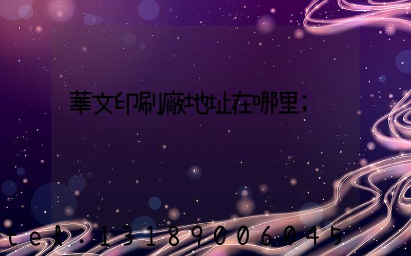 華文印刷廠地址在哪里