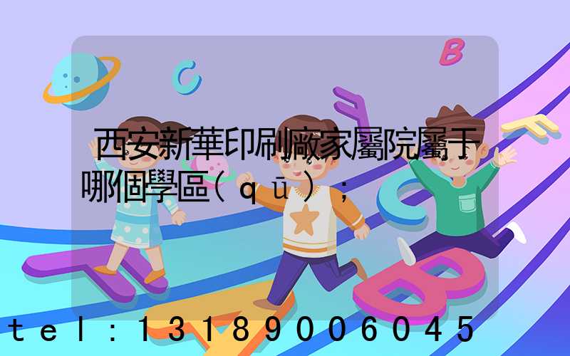 西安新華印刷廠家屬院屬于哪個學區(qū)