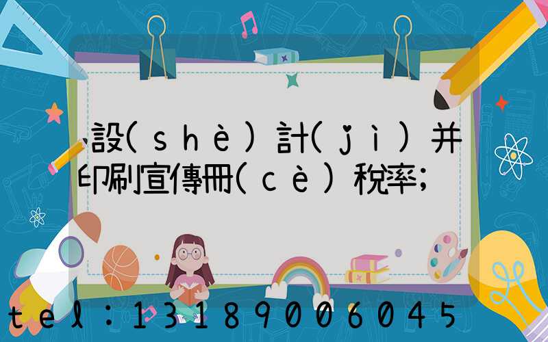 設(shè)計(jì)并印刷宣傳冊(cè)稅率