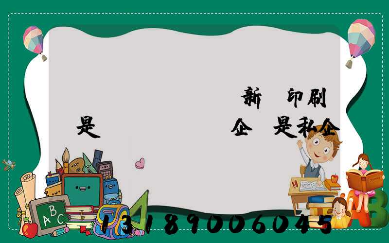 貴陽(yáng)新華印刷廠是國(guó)企還是私企