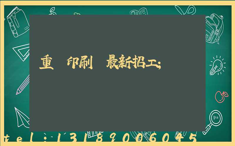 重慶印刷廠最新招工