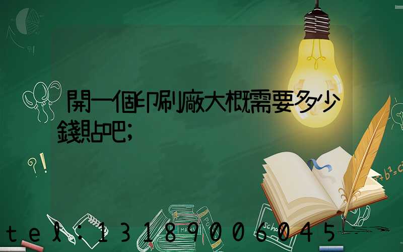 開一個印刷廠大概需要多少錢貼吧