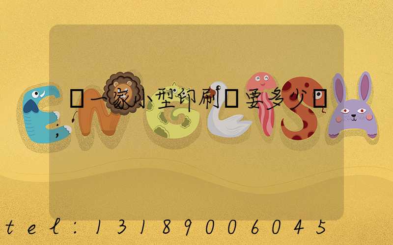 開一家小型印刷廠要多少錢