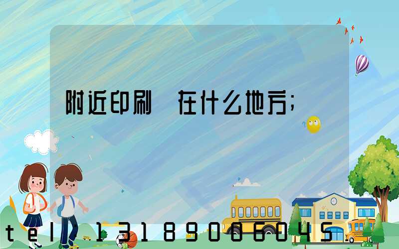 附近印刷廠在什么地方
